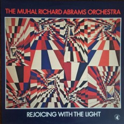 The Muhal Richard Abrams Orchestra: Rejoicing With The Light